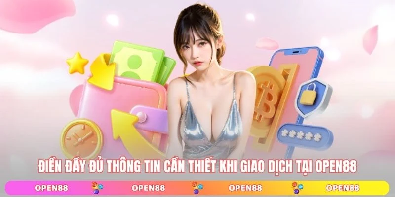 Điền đầy đủ thông tin cần thiết khi giao dịch tại OPEN88